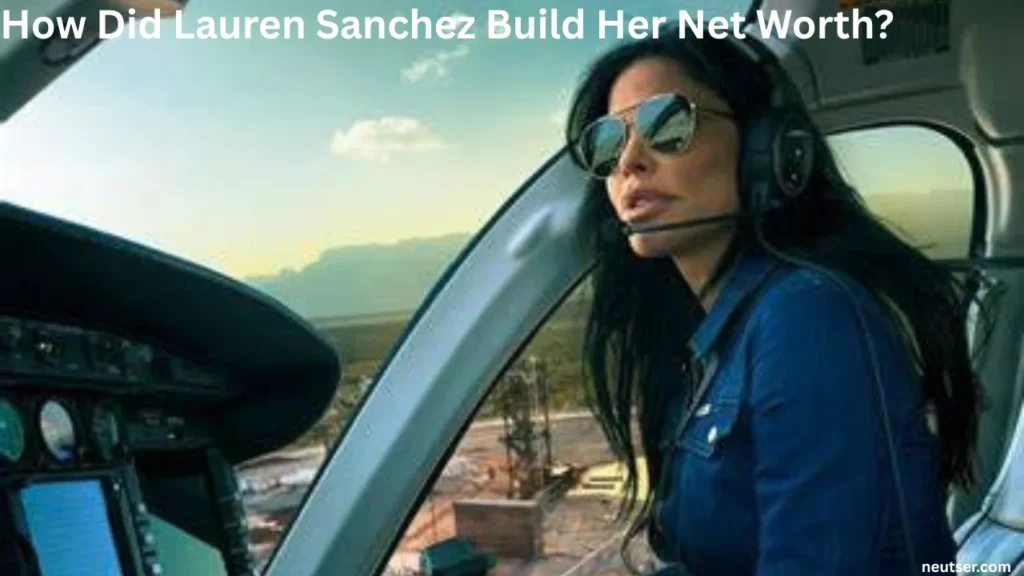 How Did Lauren Sanchez Build Her Net Worth?